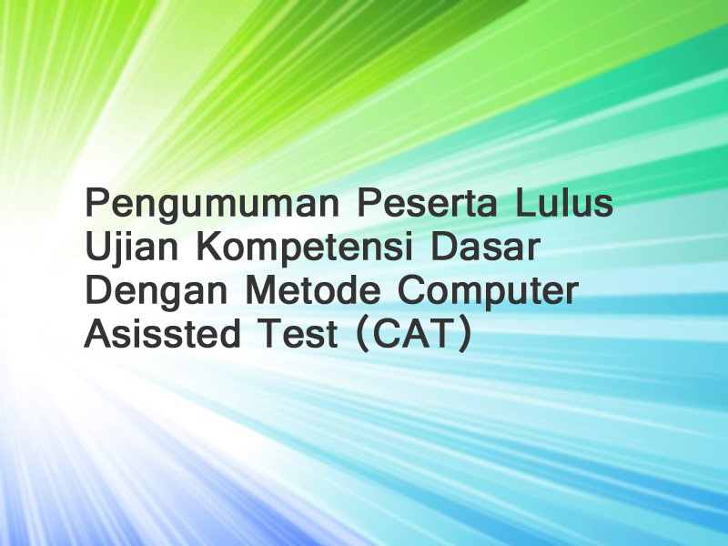 Pengumuman Peserta Lulus Ujian Kompetensi Dengan Metode CAT dan Ujian Wawancara Jalur Umum dan Jalur Kerjasama