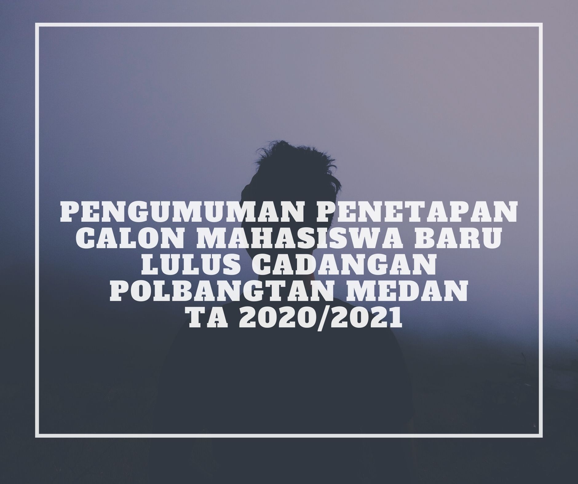 PENGUMUMAN PENETAPAN CALON MAHASISWA BARU LULUS CADANGAN POLBANGTAN MEDAN TA 2020/2021