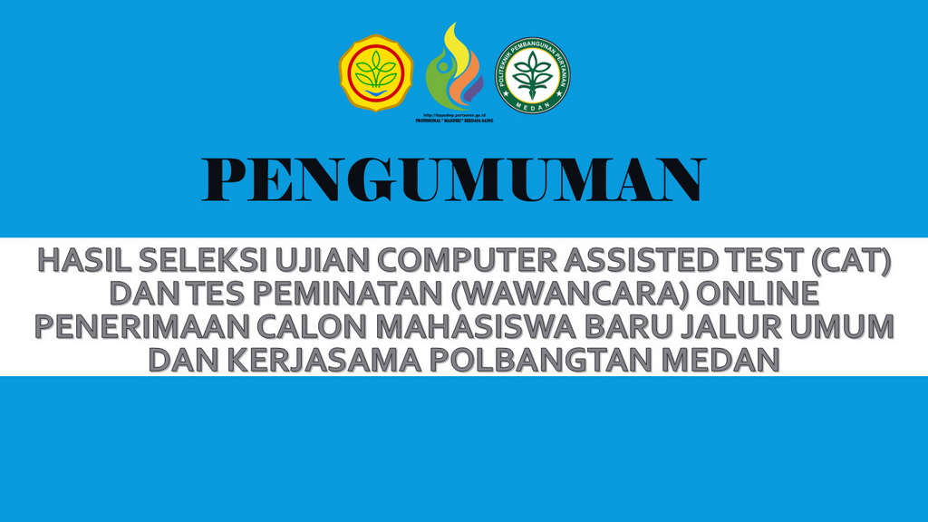 PENGUMUMAN HASIL SELEKSI UJIAN COMPUTER ASSISTED TEST (CAT) DAN TES PEMINATAN (WAWANCARA) ONLINE PENERIMAAN CALON MAHASISWA BARU JALUR UMUM DAN KERJASAMA POLBANGTAN MEDAN